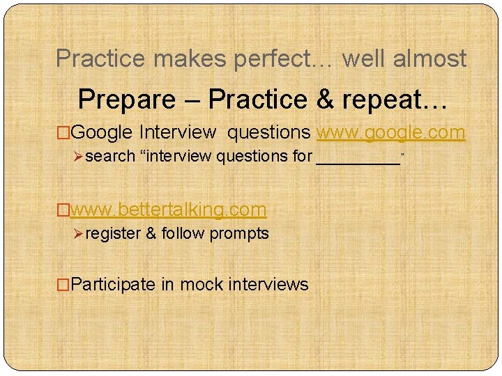 Practice makes perfect… well almost Prepare – Practice & repeat… �Google Interview questions www.