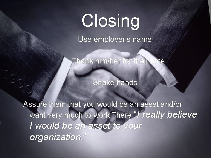 Closing Use employer’s name Thank him/her for their time Shake hands Assure them that