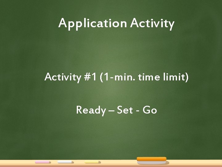 Application Activity #1 (1 -min. time limit) Ready – Set - Go 