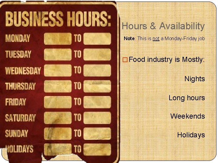 Hours & Availability Note: This is not a Monday-Friday job � Food industry is