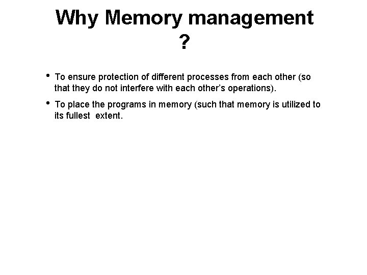 Why Memory management ? • To ensure protection of different processes from each other Why Memory management ? • To ensure protection of different processes from each other