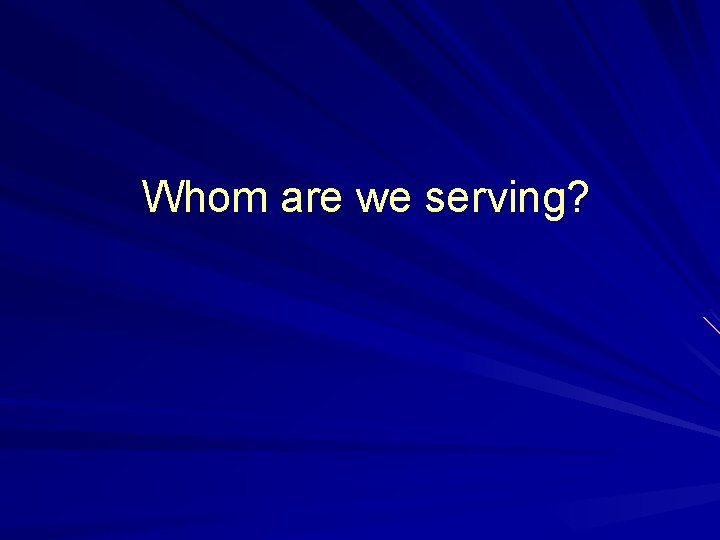 Whom are we serving? 