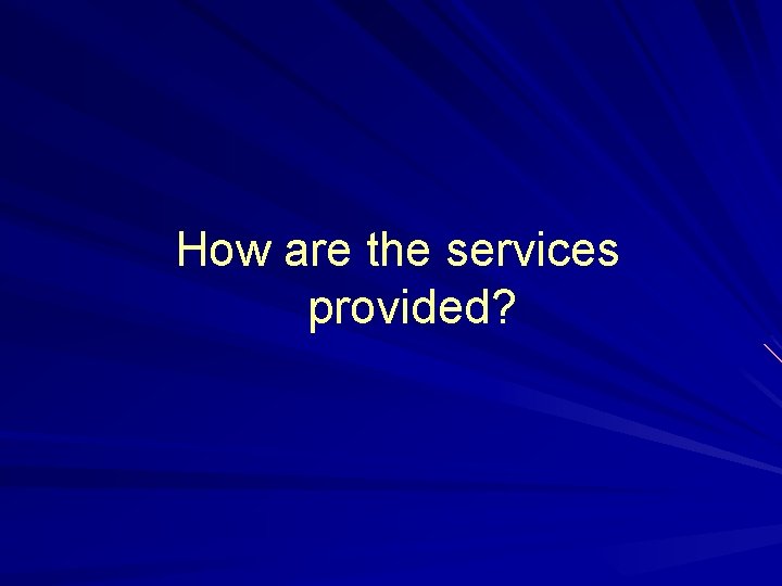 How are the services provided? 