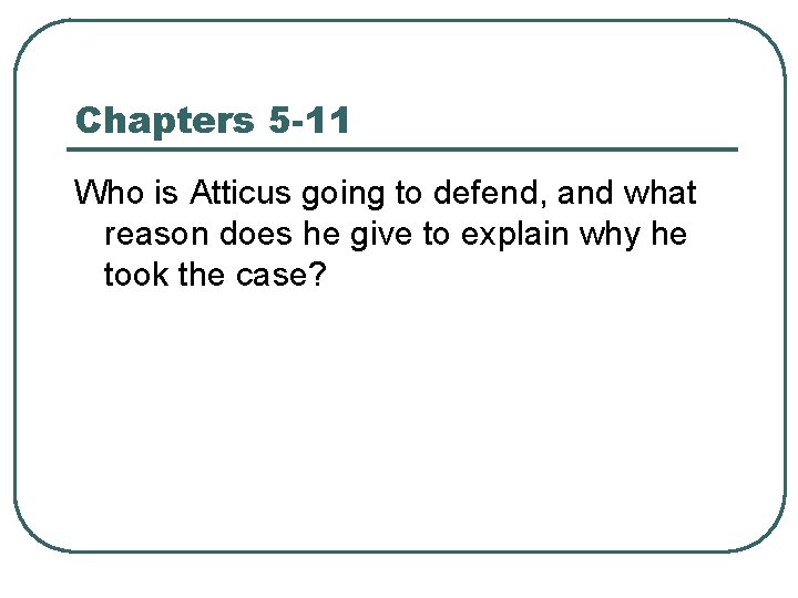 Chapters 5 -11 Who is Atticus going to defend, and what reason does he