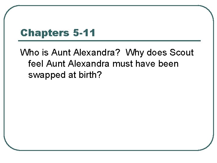 Chapters 5 -11 Who is Aunt Alexandra? Why does Scout feel Aunt Alexandra must