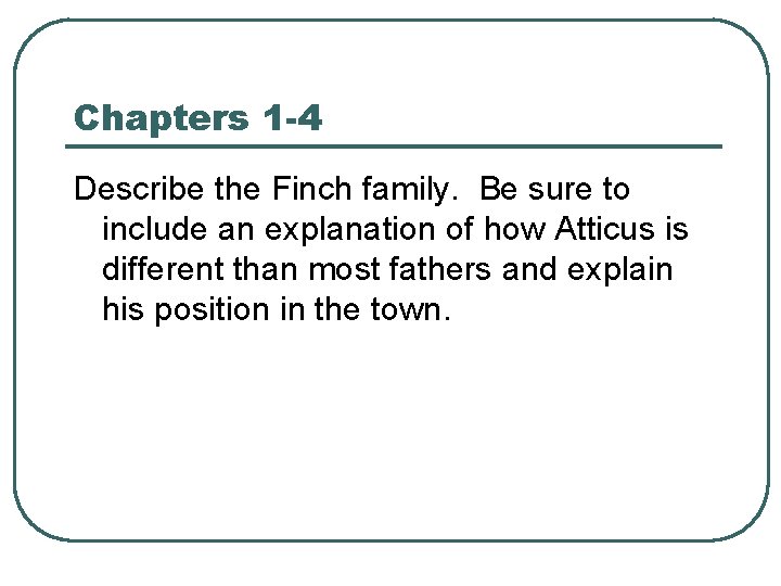 Chapters 1 -4 Describe the Finch family. Be sure to include an explanation of