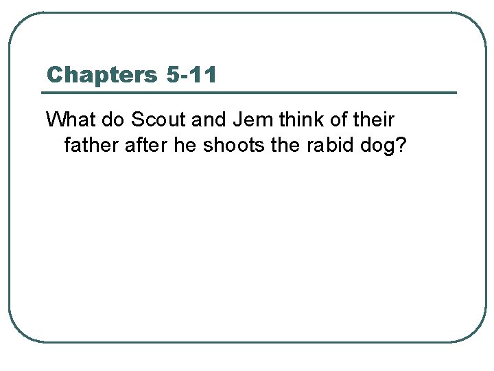 Chapters 5 -11 What do Scout and Jem think of their father after he