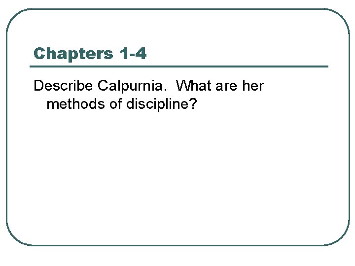 Chapters 1 -4 Describe Calpurnia. What are her methods of discipline? 