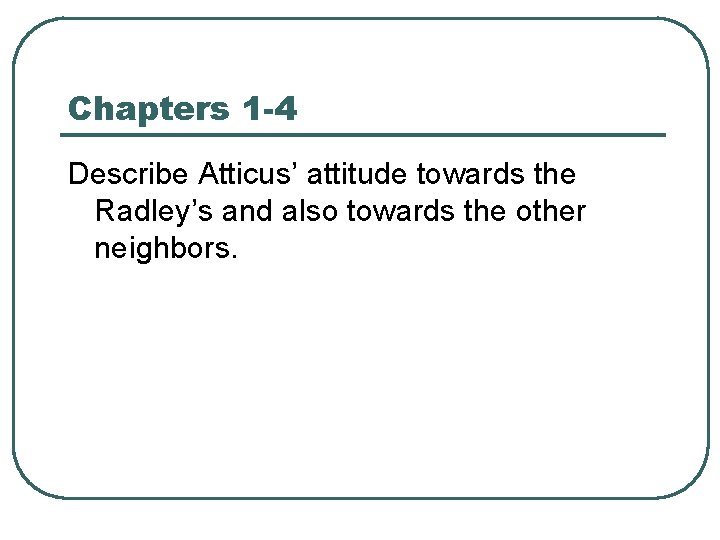 Chapters 1 -4 Describe Atticus’ attitude towards the Radley’s and also towards the other