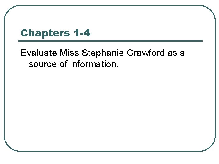 Chapters 1 -4 Evaluate Miss Stephanie Crawford as a source of information. 