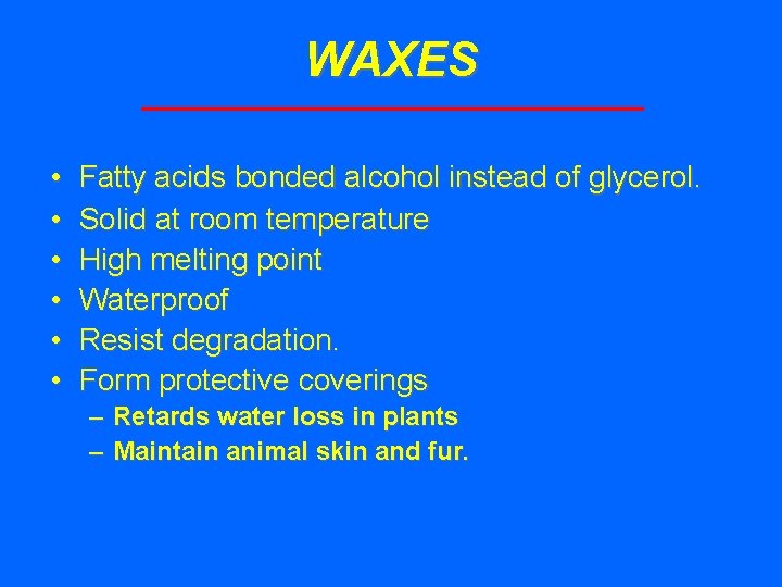 WAXES • • • Fatty acids bonded alcohol instead of glycerol. Solid at room