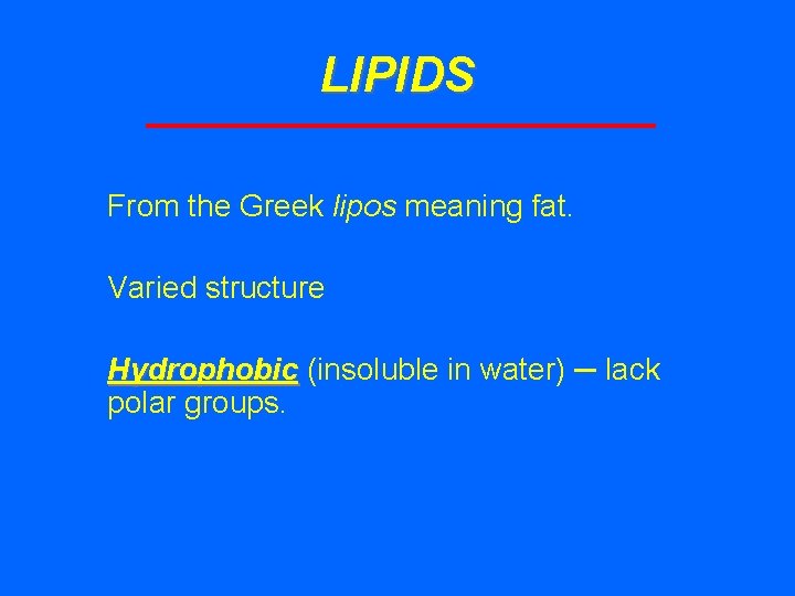 LIPIDS From the Greek lipos meaning fat. Varied structure Hydrophobic (insoluble in water) ─