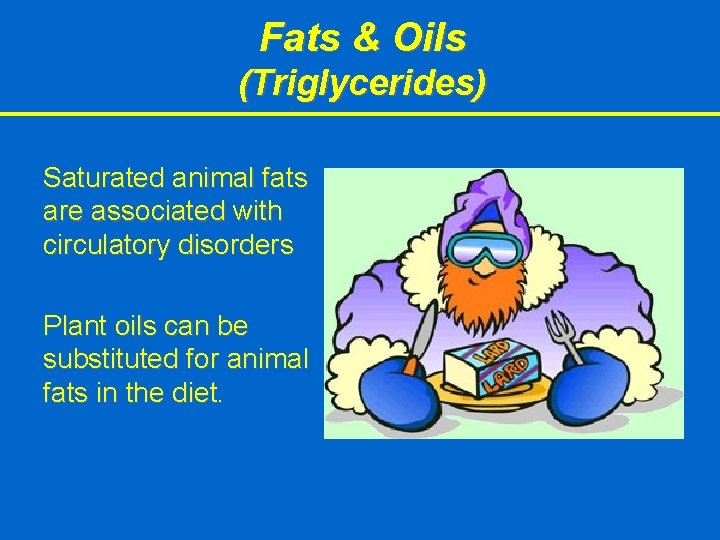 Fats & Oils (Triglycerides) Saturated animal fats are associated with circulatory disorders Plant oils