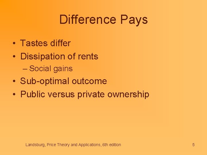 Difference Pays • Tastes differ • Dissipation of rents – Social gains • Sub-optimal