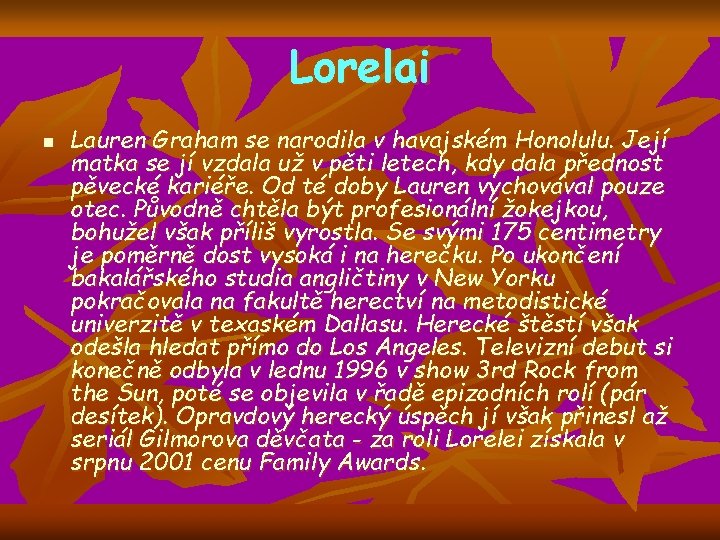 Lorelai n Lauren Graham se narodila v havajském Honolulu. Její matka se jí vzdala