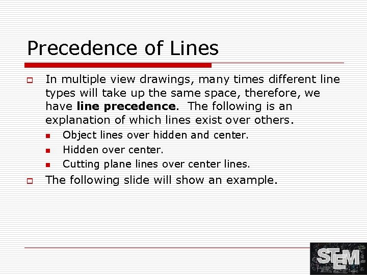 Precedence of Lines o In multiple view drawings, many times different line types will