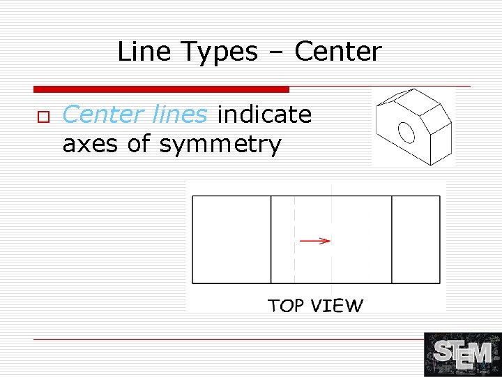 Line Types – Center o Center lines indicate axes of symmetry 