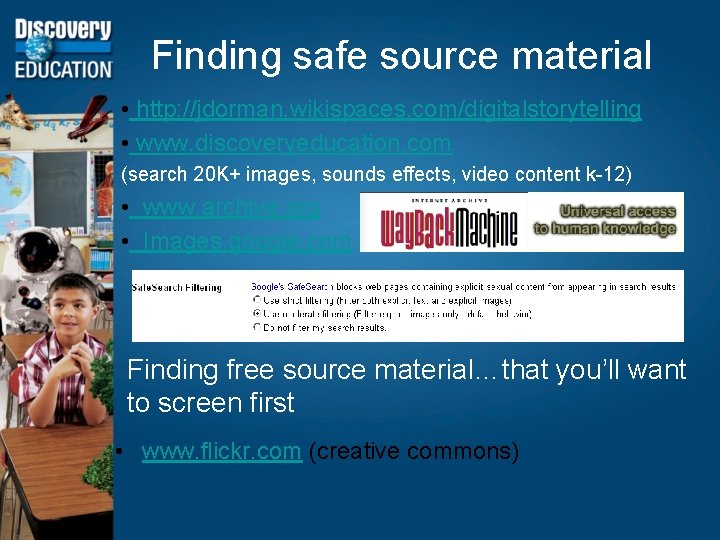 Finding safe source material • http: //jdorman. wikispaces. com/digitalstorytelling • www. discoveryeducation. com (search