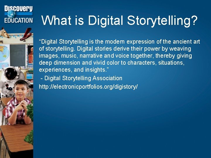 What is Digital Storytelling? “Digital Storytelling is the modern expression of the ancient art