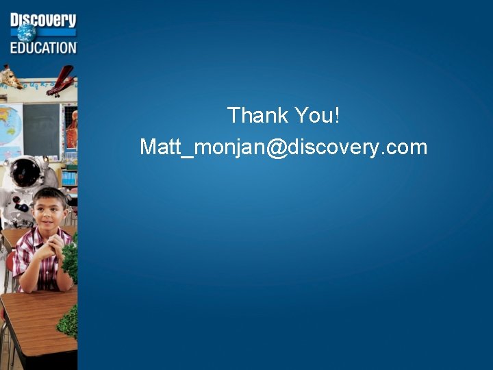 Thank You! Matt_monjan@discovery. com 