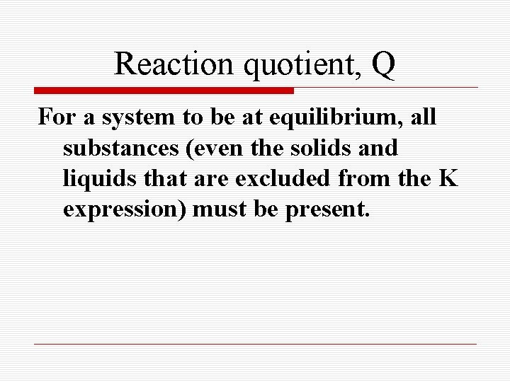 Reaction quotient, Q For a system to be at equilibrium, all substances (even the Reaction quotient, Q For a system to be at equilibrium, all substances (even the