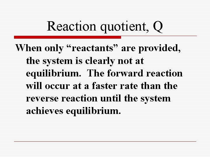 Reaction quotient, Q When only “reactants” are provided, the system is clearly not at Reaction quotient, Q When only “reactants” are provided, the system is clearly not at