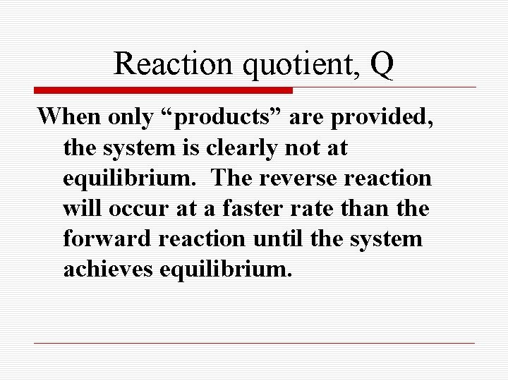 Reaction quotient, Q When only “products” are provided, the system is clearly not at Reaction quotient, Q When only “products” are provided, the system is clearly not at