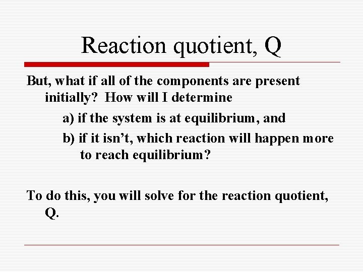 Reaction quotient, Q But, what if all of the components are present initially? How Reaction quotient, Q But, what if all of the components are present initially? How