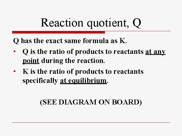 Reaction quotient, Q Q has the exact same formula as K. • Q is Reaction quotient, Q Q has the exact same formula as K. • Q is