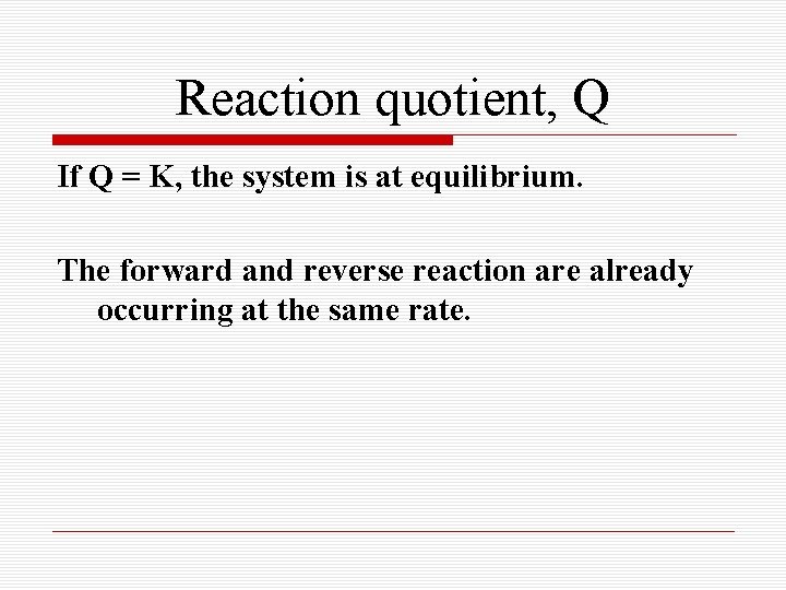Reaction quotient, Q If Q = K, the system is at equilibrium. The forward Reaction quotient, Q If Q = K, the system is at equilibrium. The forward