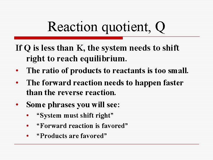 Reaction quotient, Q If Q is less than K, the system needs to shift Reaction quotient, Q If Q is less than K, the system needs to shift
