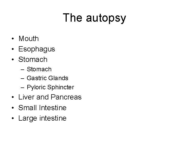 The autopsy • Mouth • Esophagus • Stomach – Gastric Glands – Pyloric Sphincter The autopsy • Mouth • Esophagus • Stomach – Gastric Glands – Pyloric Sphincter