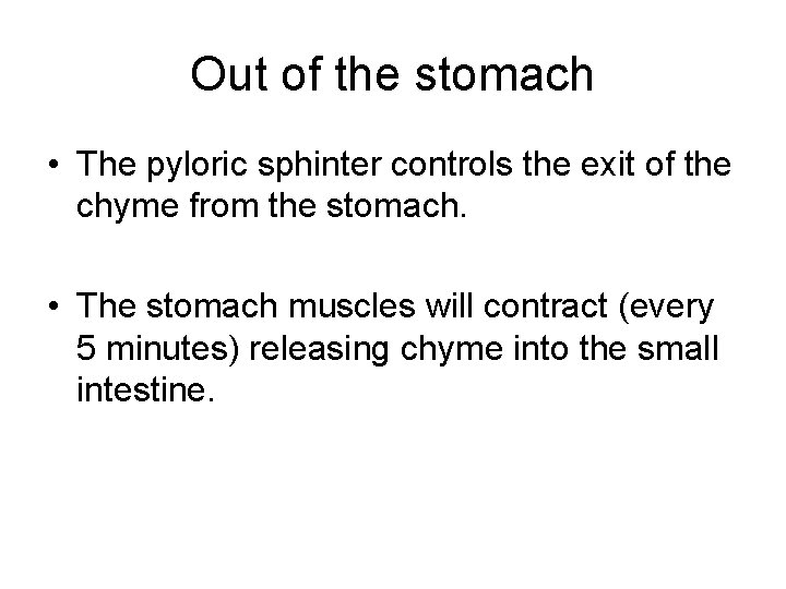 Out of the stomach • The pyloric sphinter controls the exit of the chyme Out of the stomach • The pyloric sphinter controls the exit of the chyme