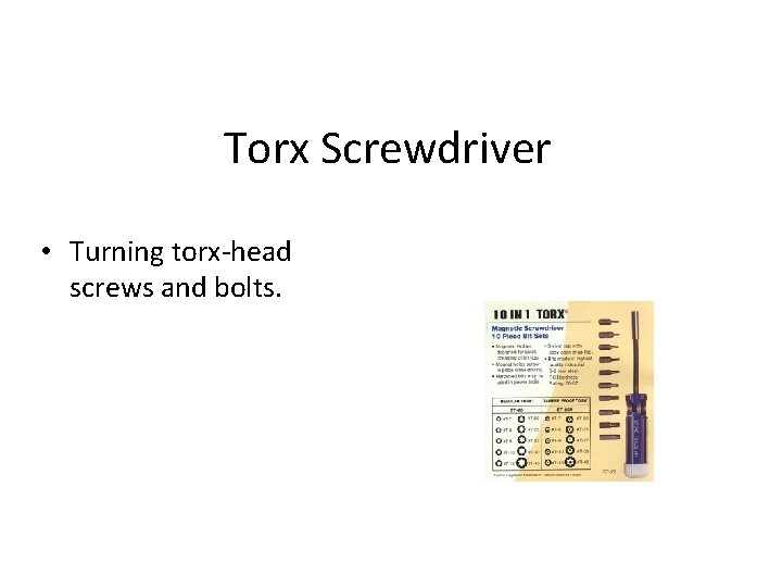 Torx Screwdriver • Turning torx-head screws and bolts. 