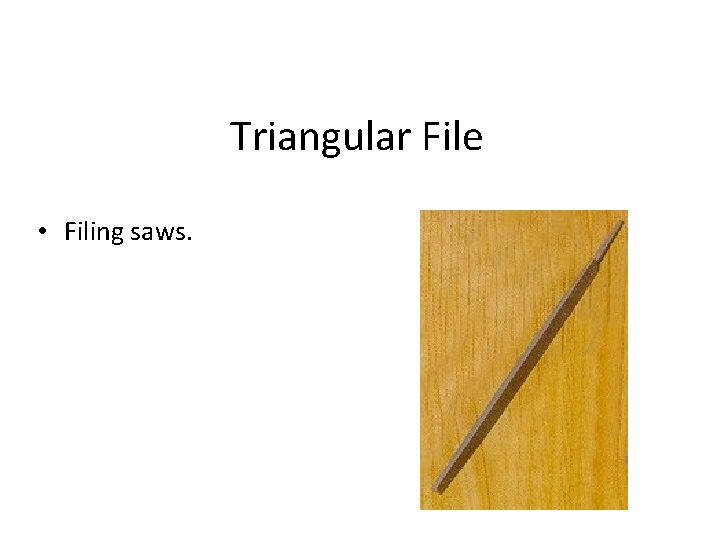 Triangular File • Filing saws. 