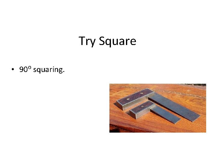 Try Square • 90 o squaring. 