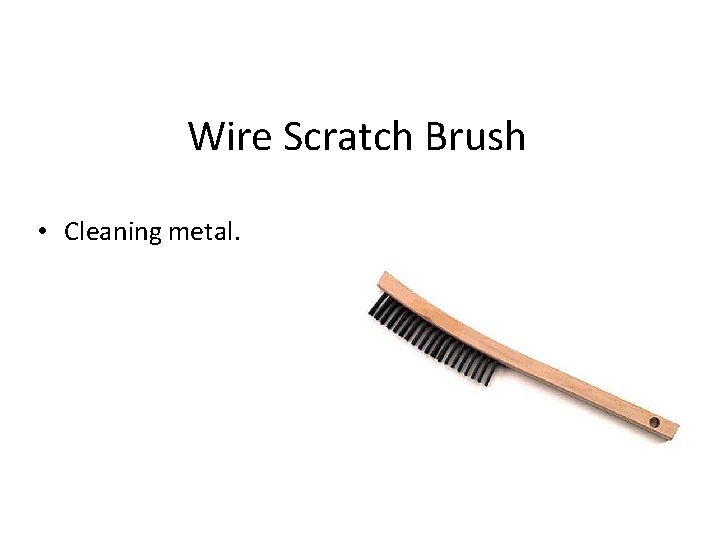 Wire Scratch Brush • Cleaning metal. 