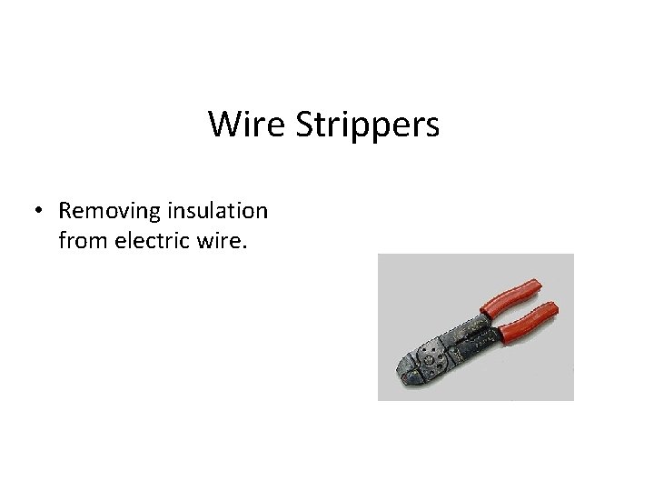 Wire Strippers • Removing insulation from electric wire. 