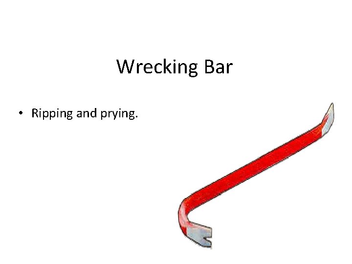 Wrecking Bar • Ripping and prying. 