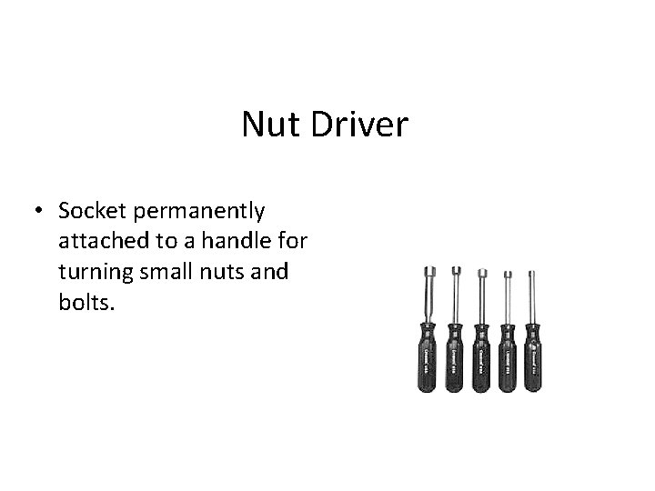 Nut Driver • Socket permanently attached to a handle for turning small nuts and