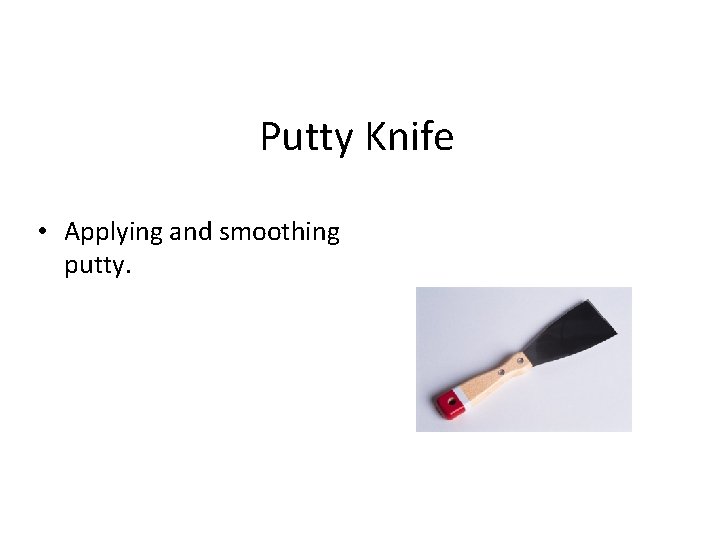 Putty Knife • Applying and smoothing putty. 