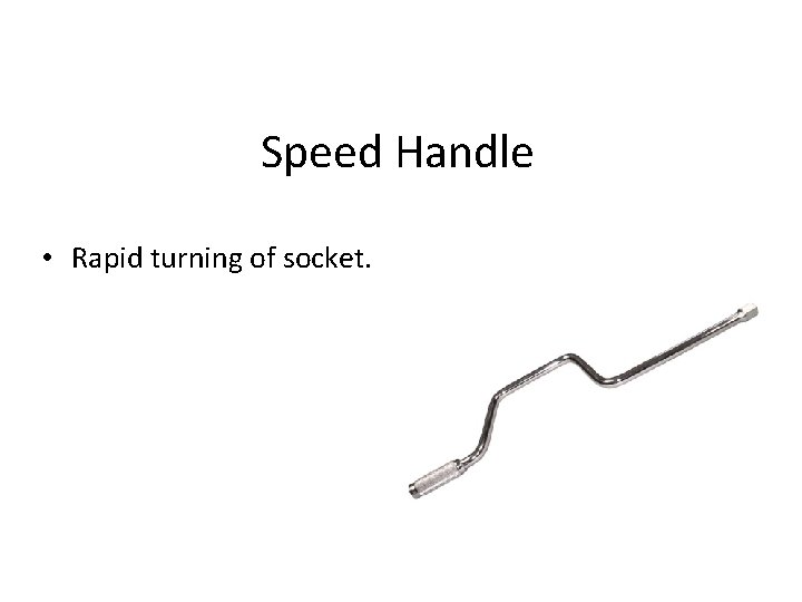 Speed Handle • Rapid turning of socket. 