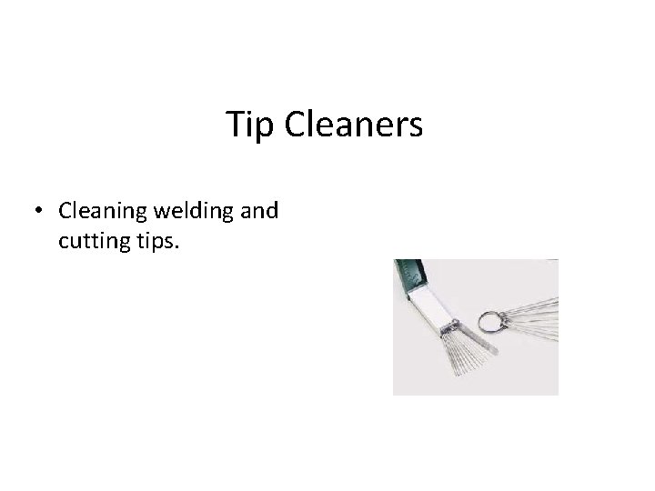 Tip Cleaners • Cleaning welding and cutting tips. 