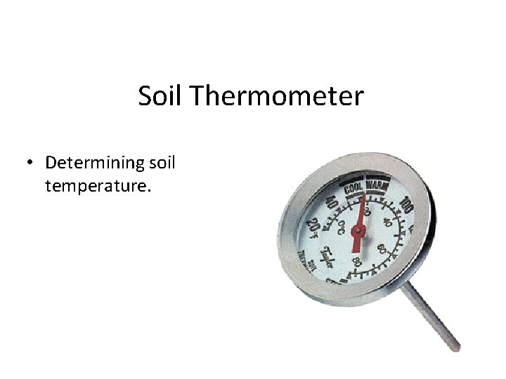 Soil Thermometer • Determining soil temperature. 