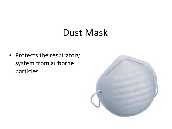 Dust Mask • Protects the respiratory system from airborne particles. 