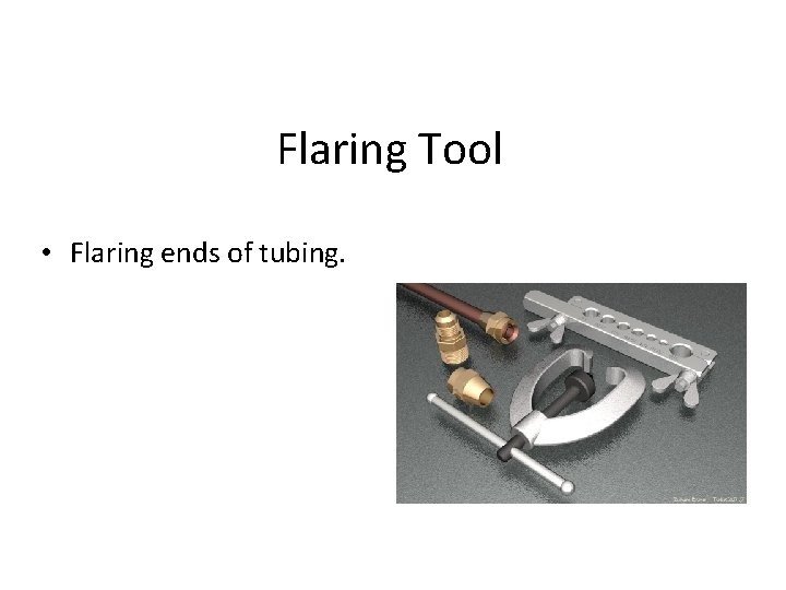 Flaring Tool • Flaring ends of tubing. 