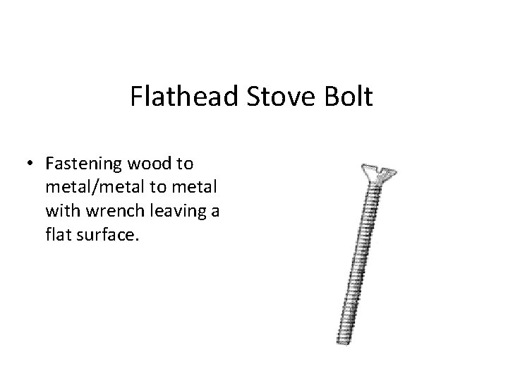 Flathead Stove Bolt • Fastening wood to metal/metal to metal with wrench leaving a