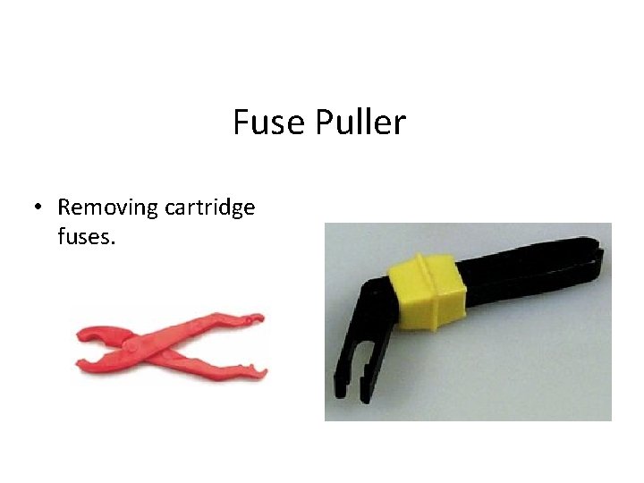 Fuse Puller • Removing cartridge fuses. 