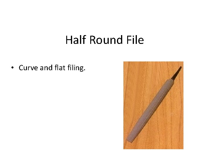 Half Round File • Curve and flat filing. 