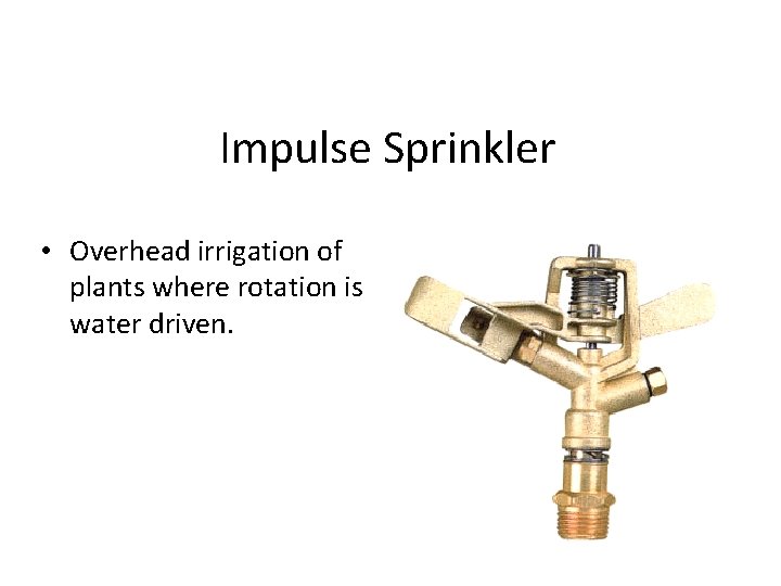 Impulse Sprinkler • Overhead irrigation of plants where rotation is water driven. 